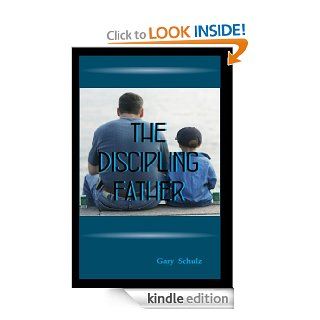 The Discipling Father eBook Gary Schulz Kindle Store
