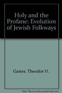 Holy and the Profane Evolution of Jewish Folkways Theodor H. Gaster 9780688067953 Books