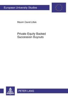 Private Equity Backed Succession Buyouts Explorative Study of Critical Success Factors (European University Studies) Maxim David Littek 9783631600030 Books
