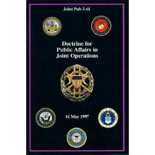 Doctrine for Public Affairs in Joint Operations (Joint Pub 3 61) Joint Chiefs of Staff, Dennis C. Blair (Vice Admiral US Navy) Books
