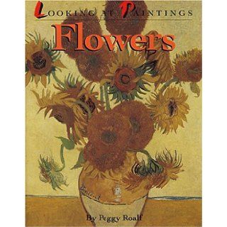 Flowers Looking at Paintings Peggy Roalf 9781562823580 Books