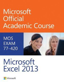 Exam 77 420 Microsoft Excel 2013 Microsoft Official Academic Course 9780470133088 Books