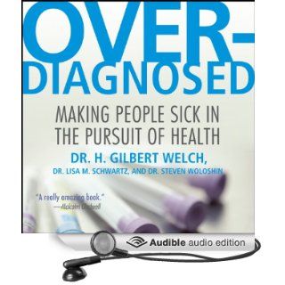 Overdiagnosed Making People Sick in Pursuit of Health (Audible Audio Edition) Dr. H. Gilbert Welch Lisa M. Schwartz Steven Wolos, Sean Runnette Books