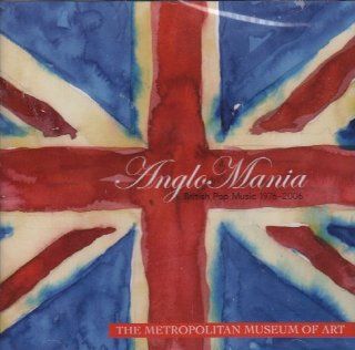Anglo Mania British Pop Music 1976   2006 (The Metropolitan Museum of Art) Music
