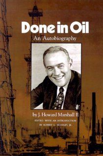 Done in Oil An Autobiography J. Howard Marshall II, Robert L. Bradley Jr. 9780890969878 Books