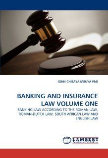 BANKING AND INSURANCE LAW VOLUME ONE BANKING LAW ACCORDING TO THE  ROMAN LAW, ROMAN DUTCH LAW, SOUTH AFRICAN LAW AND ENGLISH LAW (9783843360098) JOHN CHIBAYA MBUYA  PhD Books