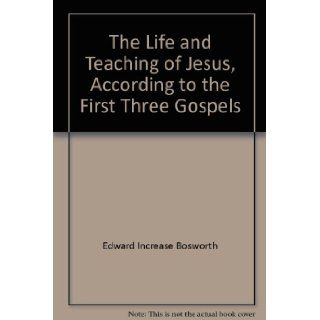 The Life and Teaching of Jesus, According to the First Three Gospels Edward Increase Bosworth Books