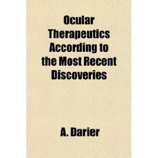 Ocular Therapeutics According to the Most Recent Discoveries A. Darier 9781154800890 Books