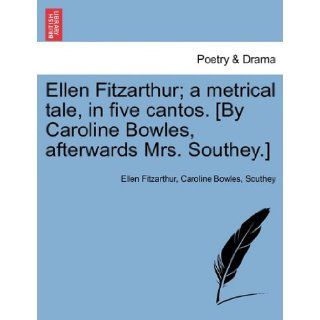 Ellen Fitzarthur; a metrical tale, in five cantos. [By Caroline Bowles, afterwards Mrs. Southey.] Ellen Fitzarthur, Caroline Bowles, Southey 9781241028732 Books