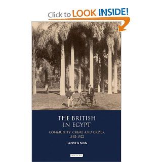 The British in Egypt Community, Crime and Crises 1882 1922 (International Library of Historical Studies) (9781848857094) Lanver Mak Books