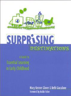 Surprising Destinations A Guide to Essential Learning in Early Childhood Mary Kenner Glover, Beth Giacalone 9780325003764 Books