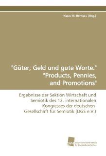 "Gter, Geld und gute Worte." "Products, Pennies, and Promotions" Ergebnisse der Sektion Wirtschaft und Semiotik des 12. internationalen Kongressesfr Semiotik (DGS e.V.) (German Edition) (9783838107219) Klaus M. Bernsau (Hsg.) Books
