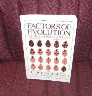 Factors of Evolution The Theory of Stabilizing Selection I. I. Schmalhausen, Theodosius Dobzhansky, Isadore Dordick 9780226738741 Books