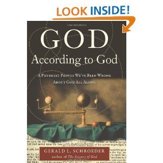God According to God A Physicist Proves We've Been Wrong About God All Along Gerald Schroeder 9780061710155 Books