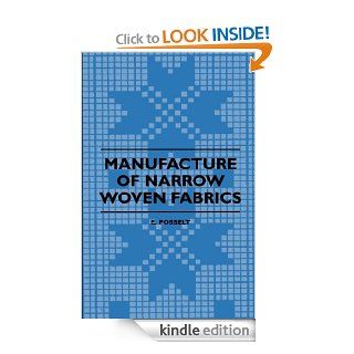 Manufacture Of Narrow Woven Fabrics   Ribbons, Trimmings, Edgings, Etc   Giving Description Of The Various Yarns Used, The Construction Of Weaves And NoveltiesAlso Desriptive Matter As To Looms, Etc. eBook E. Posselt Kindle Store