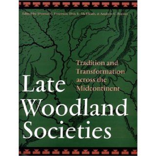 Late Woodland Societies Tradition and Transformation across the Midcontinent Thomas E. Emerson, Dale L. McElrath, Andrew C. Fortier 9780803218215 Books