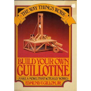 Build Your Own Guillotine Make A Model That Actually Works. EDMUND V. GILLON JR. Books