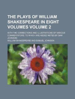 The plays of William Shakespeare in eight volumes Volume 2; with the corrections and illustrations of various commentators to which are added notes by Sam Johnson (9781231212561) William Shakespeare Books