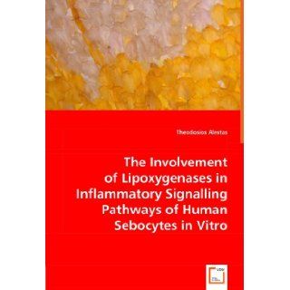 The Involvement of Lipoxygenases in Inflammatory Signalling Pathways of Human Sebocytes in Vitro Theodosios Alestas 9783639047127 Books