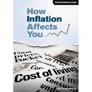 How Inflation Affects You (Your Economic Future (Rosen)) Terry Meyer 9781448883417 Books
