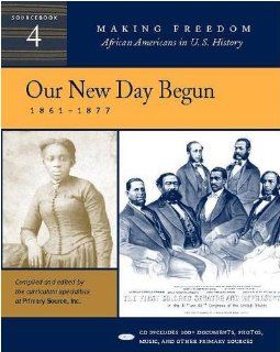 Our New Day Begun 1861 1877 [Sourcebook 4] (Making Freedom African Americans in U.S. History) (9780325005188) Primary Source Books