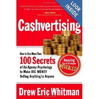 CA$HVERTISING How to Use More than 100 Secrets of Ad Agency Psychology to Make Big Money Selling Anything to Anyone Drew Eric Whitman 9781601630322 Books