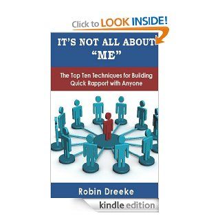 It's Not All About "Me" The Top Ten Techniques for Building Quick Rapport with Anyone eBook Robin Dreeke Kindle Store