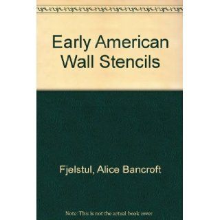 Early American Wall Stencils in Color Full Size Patterns Traced in New England Homes and Stencils from Early Coverlets, Together with Complete Directions Showing How Anyone Can Use Them with Ease Alice Bancroft Fjelstul, Patricia Brown Schad, Barbara Mar