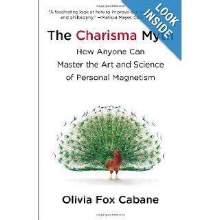 The Charisma Myth How Anyone Can Master the Art and Science of Personal Magnetism Olivia Fox Cabane 9781591845942 Books