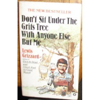 Don't Sit Under the Grits Tree with Anyone But Me Lewis Grizzard 9780446327633 Books