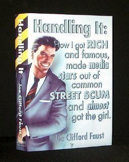 Handling It How I Got Rich and Famous, Made Media Stars Out of Common Street Scum and Almost Got the Girl Includes Fermans Devils and Boddekkers Demons Joe Clifford Faust 9781568656250 Books