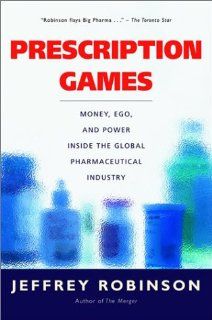 Prescription Games Money, EGO, and Power in the Pharmaceutical Industry Jeffrey Robinson 9780771075681 Books