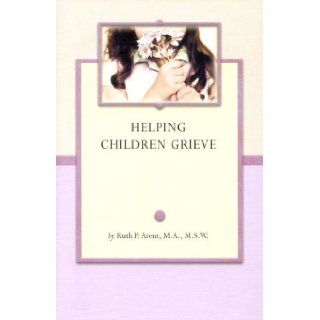 Helping Children Grieve (Grief Steps Guides) Ruth Arent MSW 9781891400742 Books