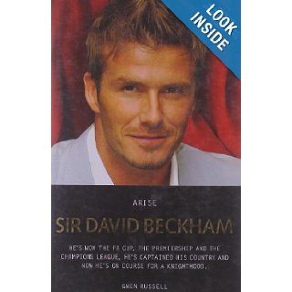Arise Sir David Beckham The Biography of Britain's Greatest Footballer Gwen Russell 9781844544165 Books