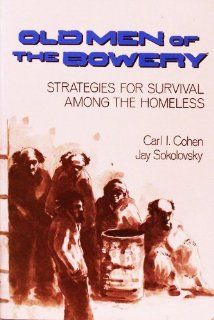 Old Men of the Bowery Strategies for Survival Among the Homeless Carl I. Cohen, Jay Sokolovsky 9780898625097 Books