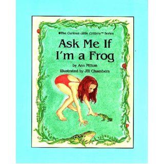 Ask Me If I'm a Frog Ann Milton, Jill Chambers 9780880451406 Books