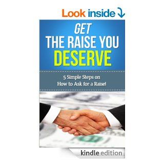 Get The Raise You Deserve 5 Simple Steps on How to Ask For a Raise eBook N B Kindle Store