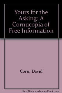 Yours for the Asking A Cornucopia of Free Information (9780936758022) David Corn Books
