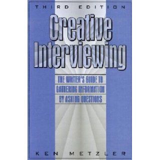 Creative Interviewing Writer's Guide to Gathering Information by Asking Questions Ken Metzler 9780131897120 Books