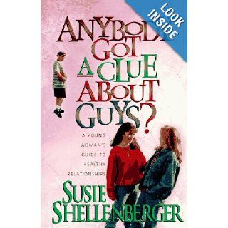 Anybody Got a Clue About Guys? A Young Woman's Guide to Healthy Relationships Susie Shellenberger 9780892839117 Books