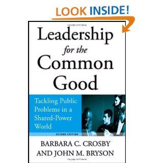 Leadership for the Common Good Tackling Public Problems in a Shared Power World eBook Barbara C. Crosby, John M. Bryson Kindle Store