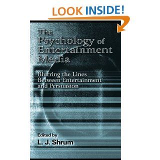 The Psychology of Entertainment Media Blurring the Lines Between Entertainment and Persuasion (Advertising and Consumer Psychology Series A Series Sponsor) eBook Shrum L. J., L. J. Shrum Kindle Store