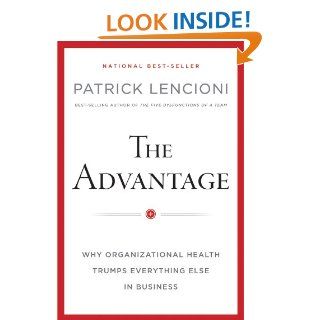 The Advantage Why Organizational Health Trumps  In Business (J B Lencioni Series)   Kindle edition by Patrick M. Lencioni. Business & Money Kindle eBooks @ .