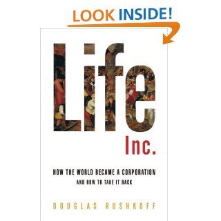 Life Inc. How the World Became a Corporation and How to Take It Back Douglas Rushkoff 9781400066896 Books