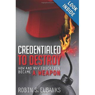 Credentialed to Destroy How and Why Education Became a Weapon Robin S Eubanks 9781492122838 Books