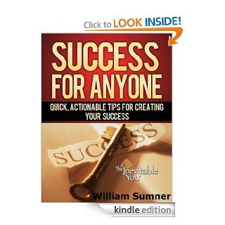 Success for Anyone Quick and Actionable Tips for Creating Your Success eBook William Sumner Kindle Store