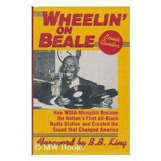 Wheelin' on Beale How Wdia Memphis Became the Nation's First All Black Radio Station and Created the Sound That Changed America Louis Cantor 9780886876333 Books