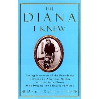 The Diana I Knew Loving Memories of the Friendship Between an American Mother and Her Son's Nanny Who Became the Princess of Wales Mary Robertson 9780060192013 Books