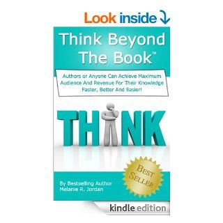 Think Beyond The Book Authors Or Anyone Can Make More Money By Achieving Maximum Audience And Revenue For Your Knowledge Faster, Better And Easier eBook Melanie Jordan Kindle Store
