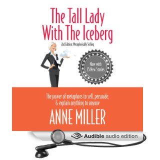 The Tall Lady with the Iceberg The Power of Metaphor to Sell, Persuade & Explain Anything to Anyone (Audible Audio Edition) Anne Miller, Sandy Weaver Carman Books
